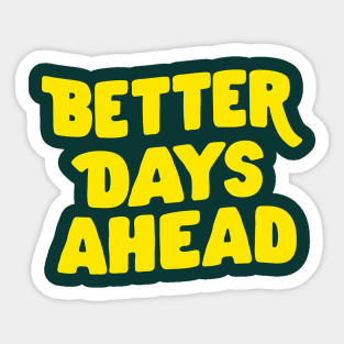 Better Days Ahead by The Motivated Type in Deep Green and Yellow Sticker